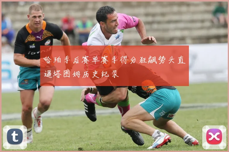 哈珀季后赛单赛季得分狂飙势头直逼塔图姆历史纪录